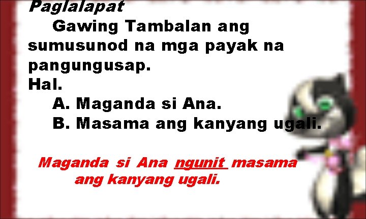 Paglalapat Gawing Tambalan ang sumusunod na mga payak na pangungusap. Hal. A. Maganda si