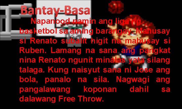 Bantay-Basa Napanood namin ang liga ng basketbol sa aming barangay. Mahusay si Renato subalit