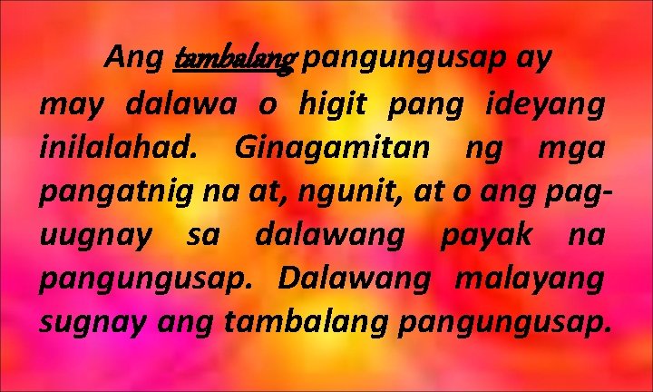 Ang tambalang pangungusap ay may dalawa o higit pang ideyang inilalahad. Ginagamitan ng mga