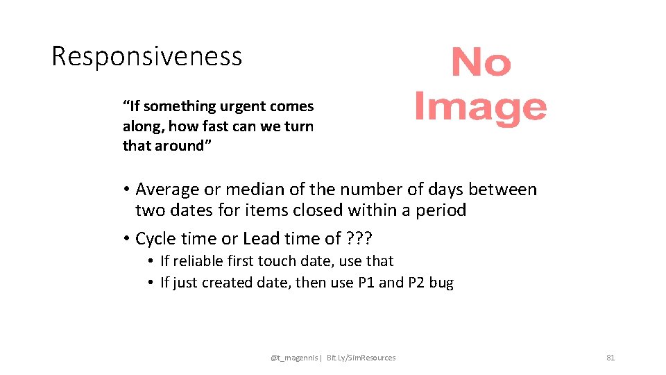 Responsiveness “If something urgent comes along, how fast can we turn that around” •