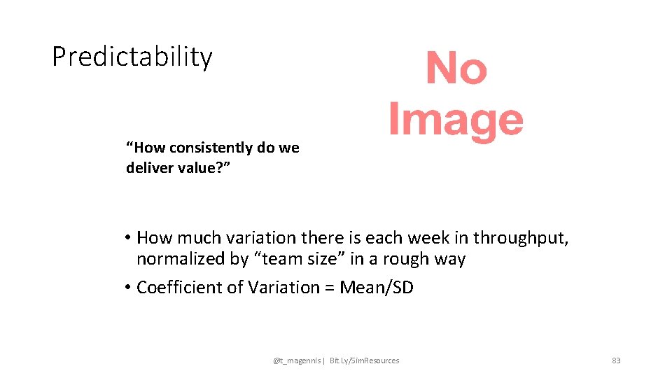 Predictability “How consistently do we deliver value? ” • How much variation there is