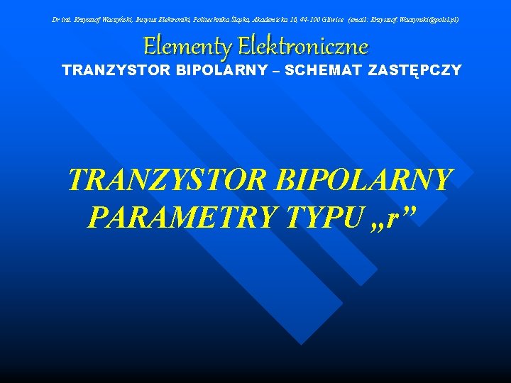 Dr inż. Krzysztof Waczyński, Instytut Elektroniki, Politechnika Śląska, Akademicka 16, 44 -100 Gliwice (email: Dr inż. Krzysztof Waczyński, Instytut Elektroniki, Politechnika Śląska, Akademicka 16, 44 -100 Gliwice (email: