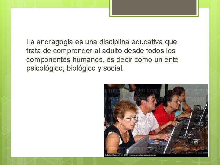 La andragogia es una disciplina educativa que trata de comprender al adulto desde todos