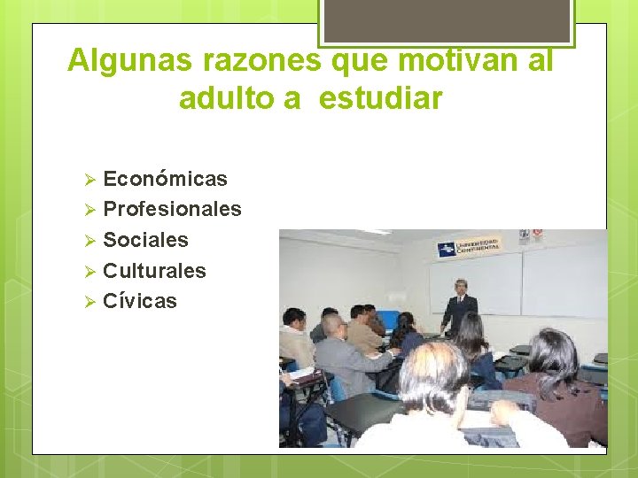 Algunas razones que motivan al adulto a estudiar Económicas Ø Profesionales Ø Sociales Ø