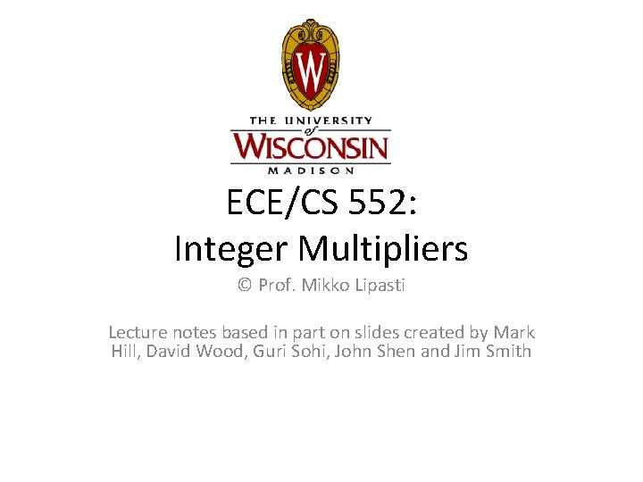 ECE/CS 552: Integer Multipliers © Prof. Mikko Lipasti Lecture notes based in part on