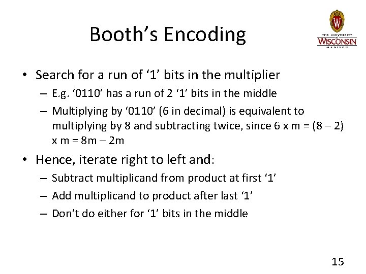 Booth’s Encoding • Search for a run of ‘ 1’ bits in the multiplier