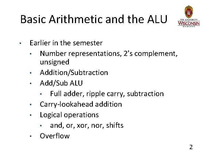 Basic Arithmetic and the ALU • Earlier in the semester • Number representations, 2’s