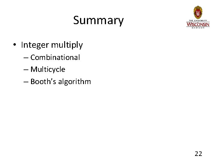 Summary • Integer multiply – Combinational – Multicycle – Booth’s algorithm 22 