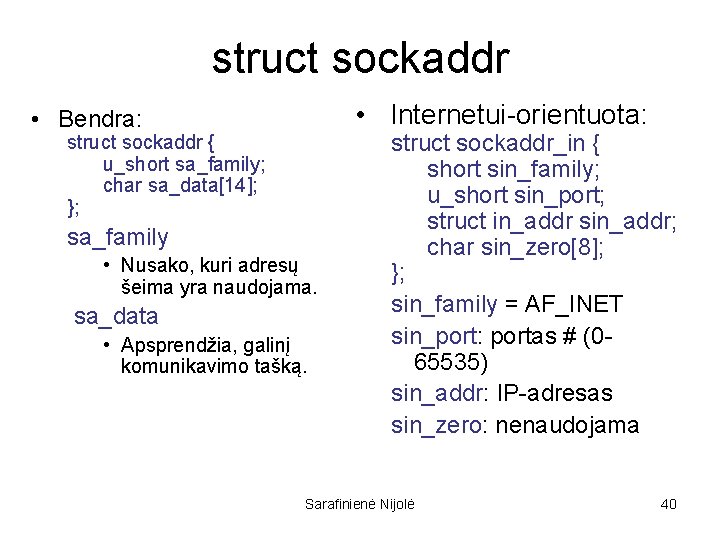 struct sockaddr • Internetui-orientuota: • Bendra: struct sockaddr { u_short sa_family; char sa_data[14]; };