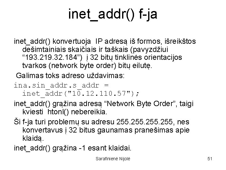 inet_addr() f-ja inet_addr() konvertuoja IP adresą iš formos, išreikštos dešimtainiais skaičiais ir taškais (pavyzdžiui