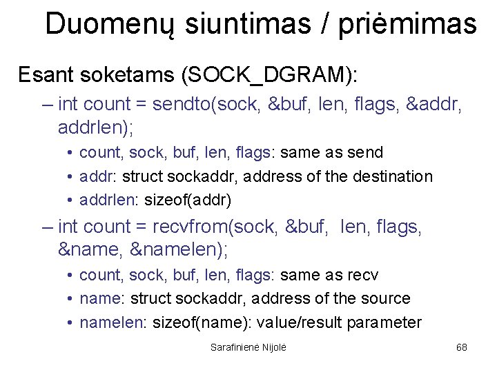 Duomenų siuntimas / priėmimas Esant soketams (SOCK_DGRAM): – int count = sendto(sock, &buf, len,