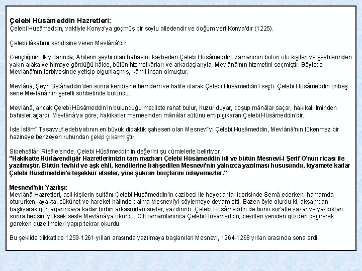 Çelebi Hüsâmeddin Hazretleri: Çelebi Hüsâmeddin, vaktiyle Konya'ya göçmüş bir soylu ailedendir ve doğum yeri