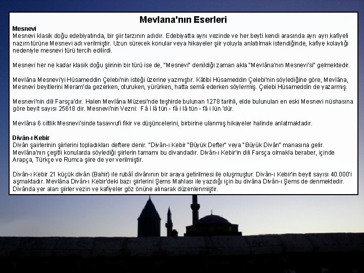 Mevlana'nın Eserleri Mesnevi klasik doğu edebiyatında, bir şiir tarzının adıdır. Edebiyatta aynı vezinde ve