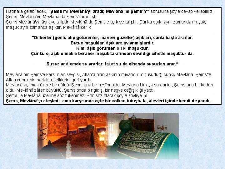 Hatırlara gelebilecek, "Şems mi Mevlânâ'yı aradı; Mevlânâ mı Şems'i? " sorusuna şöyle cevap verebiliriz: