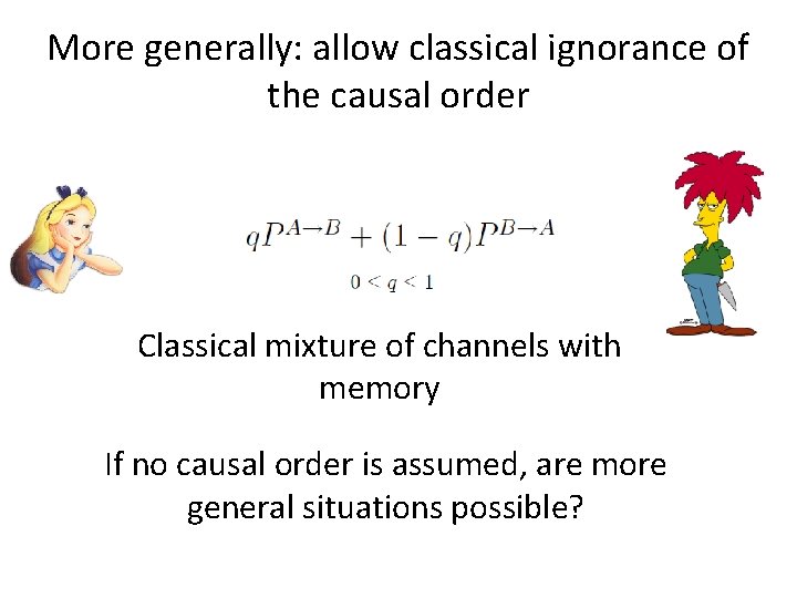 More generally: allow classical ignorance of the causal order Classical mixture of channels with