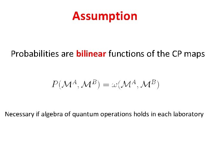 Assumption Probabilities are bilinear functions of the CP maps Necessary if algebra of quantum