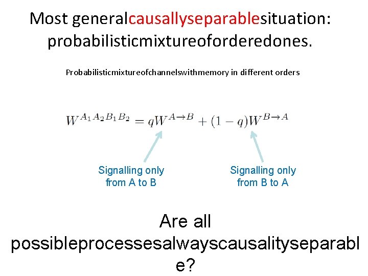 Most generalcausallyseparablesituation: probabilisticmixtureoforderedones. Probabilisticmixtureofchannelswithmemory in different orders Signalling only from A to B Signalling