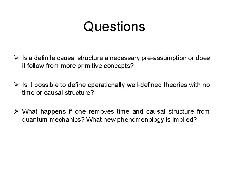 Questions Ø Is a definite causal structure a necessary pre-assumption or does it follow