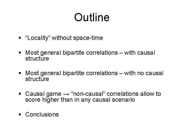 Outline § “Locality” without space-time § Most general bipartite correlations – with causal structure