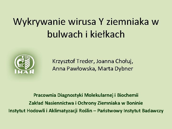 Wykrywanie wirusa Y ziemniaka w bulwach i kiełkach Krzysztof Treder, Joanna Chołuj, Anna Pawłowska,