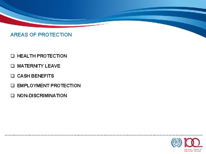 AREAS OF PROTECTION q HEALTH PROTECTION q MATERNITY LEAVE q CASH BENEFITS q EMPLOYMENT