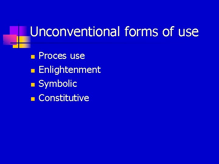 Unconventional forms of use n n Proces use Enlightenment Symbolic Constitutive 