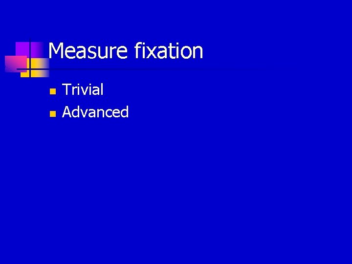 Measure fixation n n Trivial Advanced 