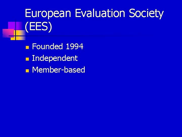 European Evaluation Society (EES) n n n Founded 1994 Independent Member-based 