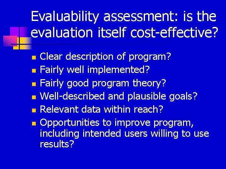 Evaluability assessment: is the evaluation itself cost-effective? n n n Clear description of program?