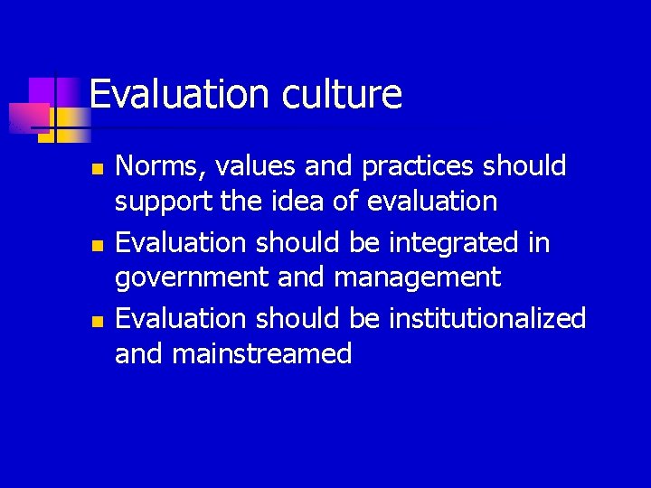 Evaluation culture n n n Norms, values and practices should support the idea of
