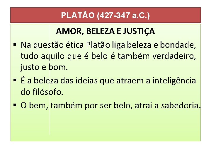 PLATÃO (427 -347 a. C. ) AMOR, BELEZA E JUSTIÇA § Na questão ética