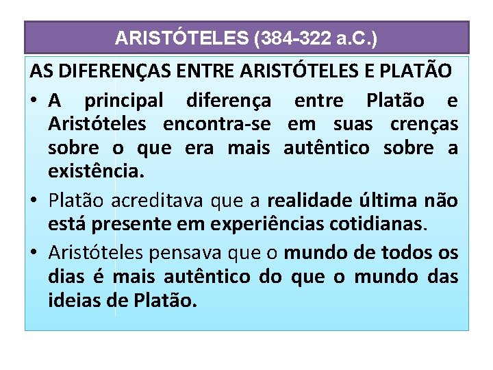 ARISTÓTELES (384 -322 a. C. ) AS DIFERENÇAS ENTRE ARISTÓTELES E PLATÃO • A