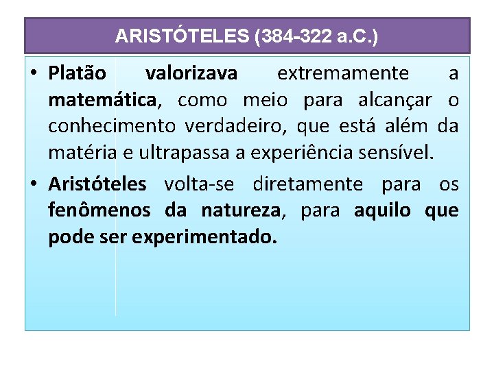 ARISTÓTELES (384 -322 a. C. ) • Platão valorizava extremamente a matemática, como meio