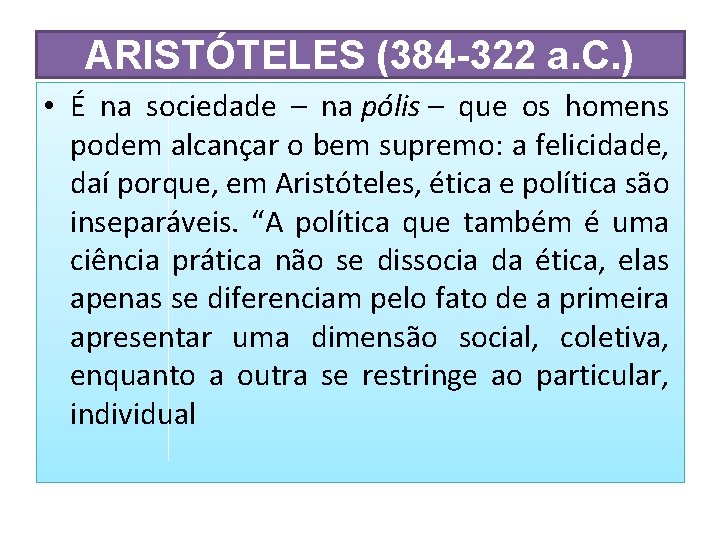 ARISTÓTELES (384 -322 a. C. ) • É na sociedade – na pólis –