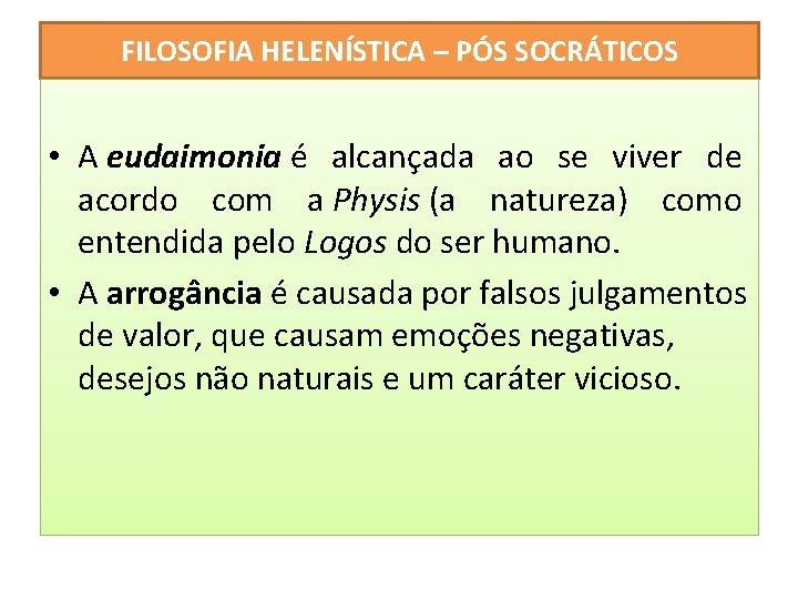 FILOSOFIA HELENÍSTICA – PÓS SOCRÁTICOS • A eudaimonia é alcançada ao se viver de