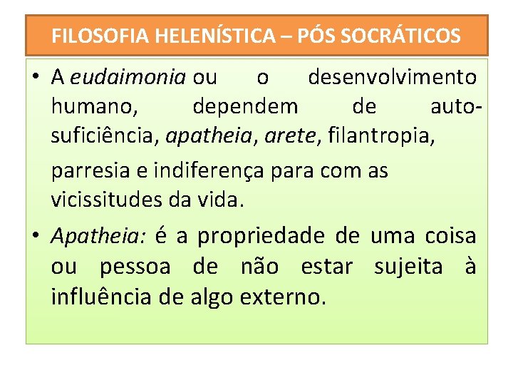 FILOSOFIA HELENÍSTICA – PÓS SOCRÁTICOS • A eudaimonia ou o desenvolvimento humano, dependem de