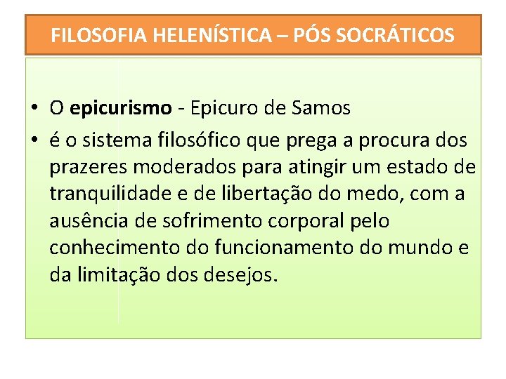 FILOSOFIA HELENÍSTICA – PÓS SOCRÁTICOS • O epicurismo - Epicuro de Samos • é