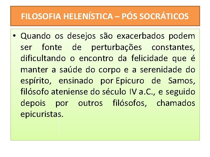 FILOSOFIA HELENÍSTICA – PÓS SOCRÁTICOS • Quando os desejos são exacerbados podem ser fonte