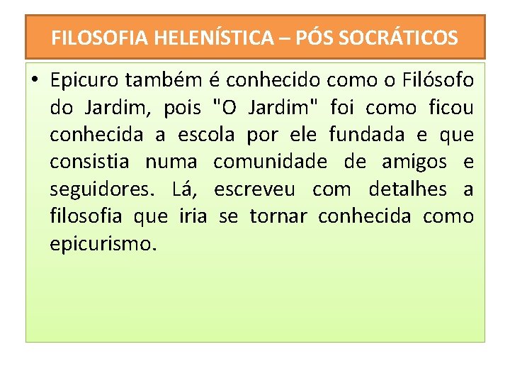 FILOSOFIA HELENÍSTICA – PÓS SOCRÁTICOS • Epicuro também é conhecido como o Filósofo do