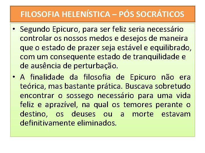 FILOSOFIA HELENÍSTICA – PÓS SOCRÁTICOS • Segundo Epicuro, para ser feliz seria necessário controlar