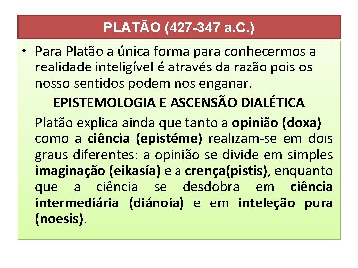 PLATÃO (427 -347 a. C. ) • Para Platão a única forma para conhecermos