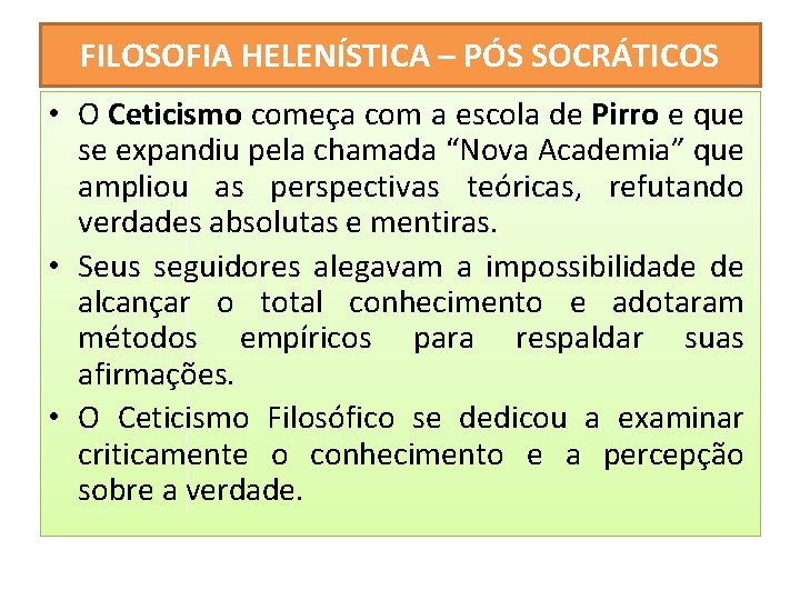 FILOSOFIA HELENÍSTICA – PÓS SOCRÁTICOS • O Ceticismo começa com a escola de Pirro