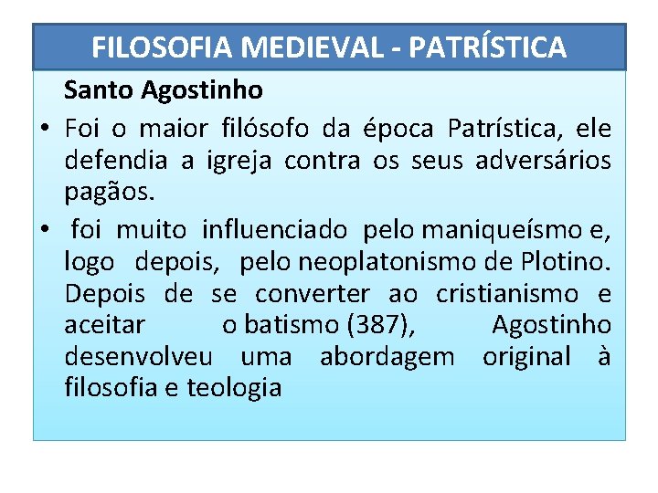 FILOSOFIA MEDIEVAL - PATRÍSTICA Santo Agostinho • Foi o maior filósofo da época Patrística,