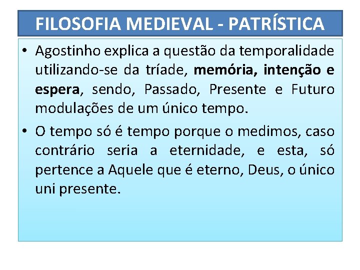 FILOSOFIA MEDIEVAL - PATRÍSTICA • Agostinho explica a questão da temporalidade utilizando-se da tríade,