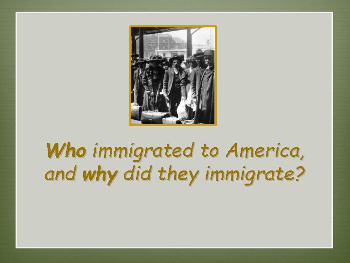 Who immigrated to America, and why did they immigrate? 