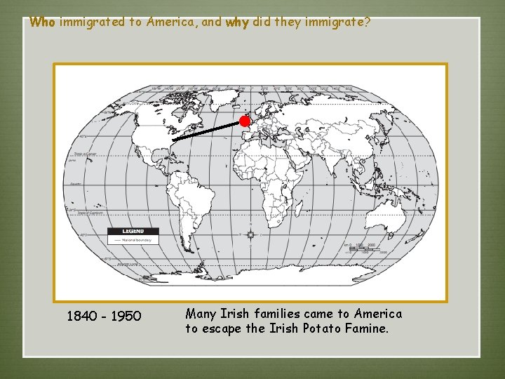 Who immigrated to America, and why did they immigrate? 1840 - 1950 Many Irish