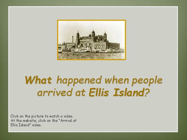 What happened when people arrived at Ellis Island? Click on the picture to watch