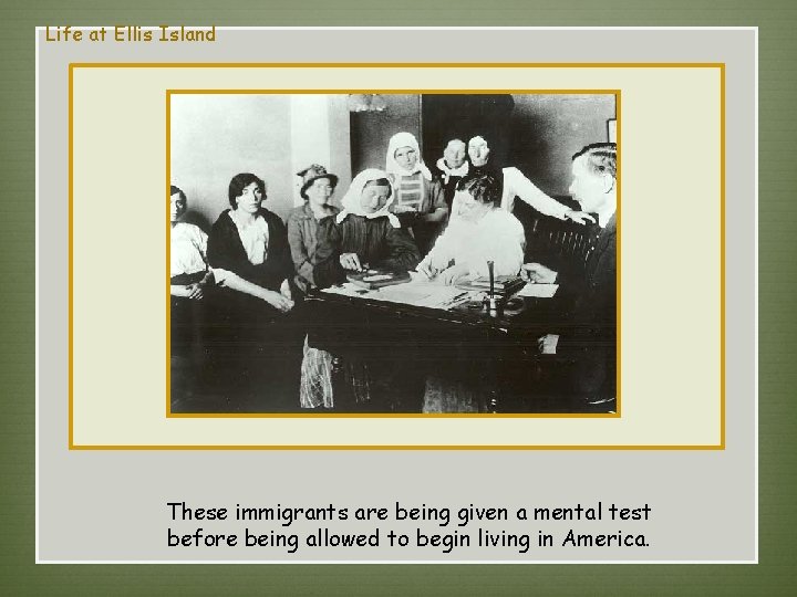 Life at Ellis Island These immigrants are being given a mental test before being