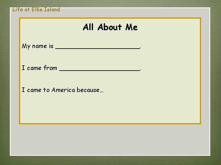 Life at Ellis Island All About Me My name is ___________. I came from