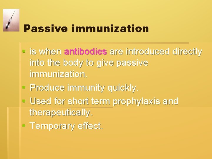 Passive immunization § is when antibodies are introduced directly into the body to give Passive immunization § is when antibodies are introduced directly into the body to give